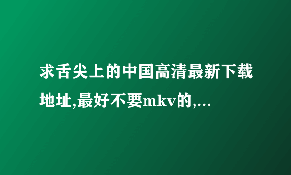 求舌尖上的中国高清最新下载地址,最好不要mkv的,蓝光原盘最好。