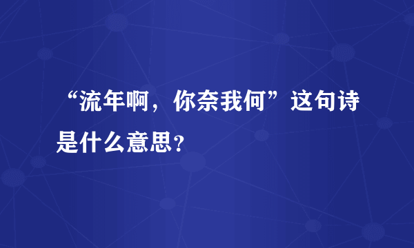 “流年啊，你奈我何”这句诗是什么意思？