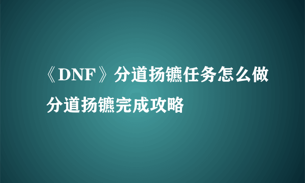 《DNF》分道扬镳任务怎么做 分道扬镳完成攻略