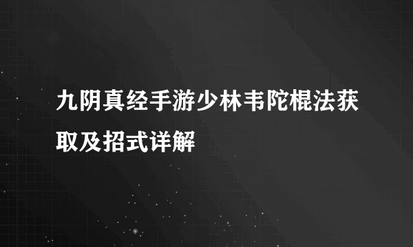 九阴真经手游少林韦陀棍法获取及招式详解