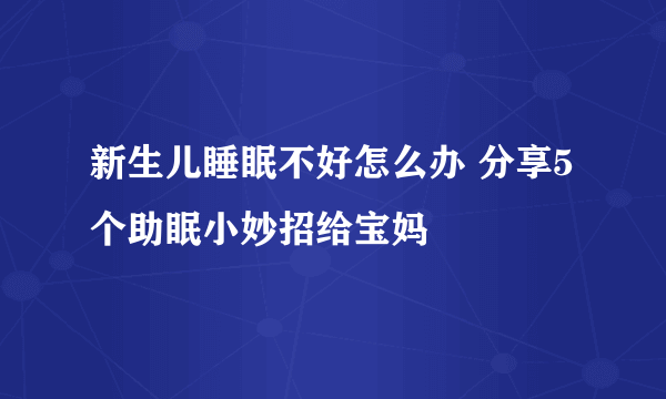 新生儿睡眠不好怎么办 分享5个助眠小妙招给宝妈