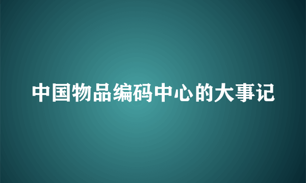 中国物品编码中心的大事记