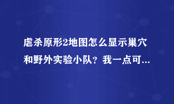 虐杀原形2地图怎么显示巢穴和野外实验小队？我一点可收集物就只显示黑匣子，求高手