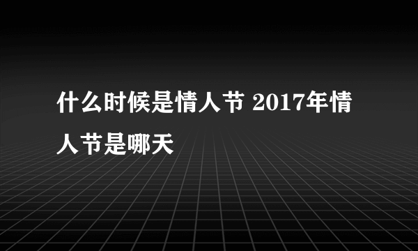 什么时候是情人节 2017年情人节是哪天