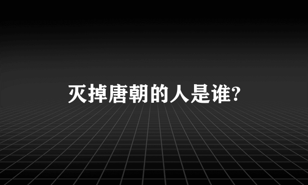 灭掉唐朝的人是谁?