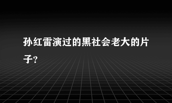 孙红雷演过的黑社会老大的片子？