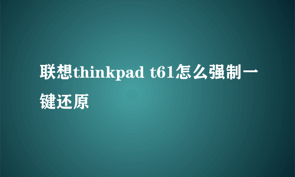 联想thinkpad t61怎么强制一键还原