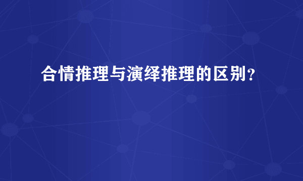 合情推理与演绎推理的区别？