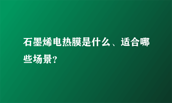 石墨烯电热膜是什么、适合哪些场景？