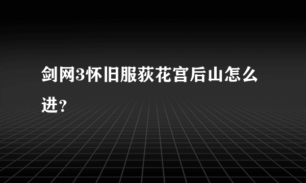 剑网3怀旧服荻花宫后山怎么进？