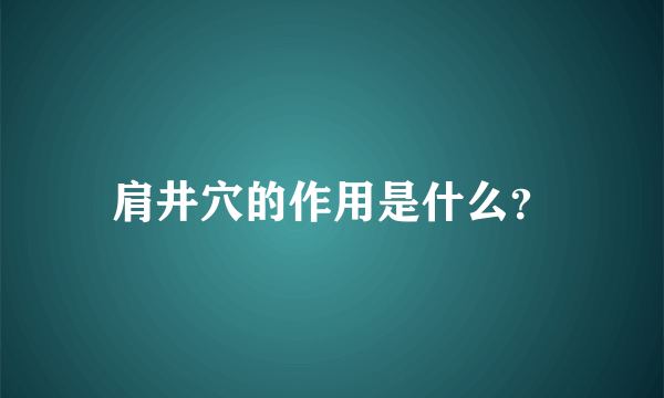 肩井穴的作用是什么？