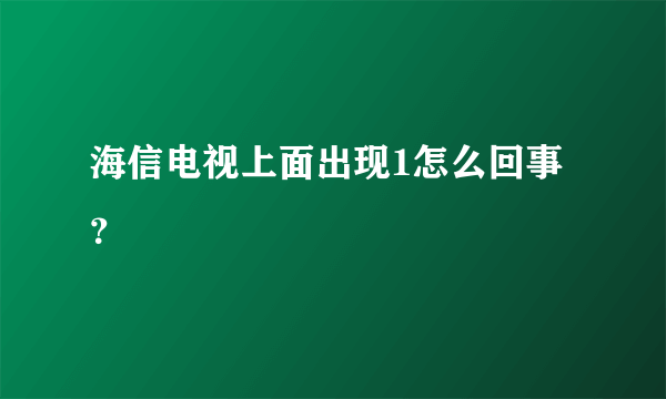 海信电视上面出现1怎么回事？