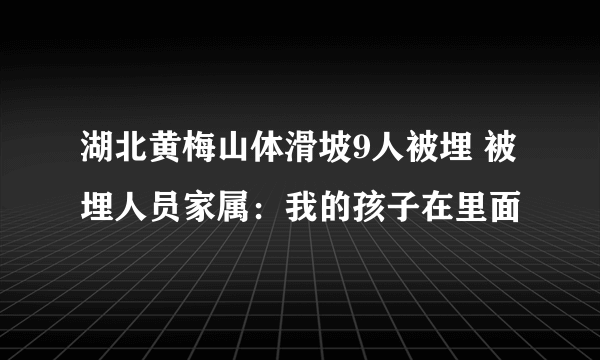 湖北黄梅山体滑坡9人被埋 被埋人员家属：我的孩子在里面