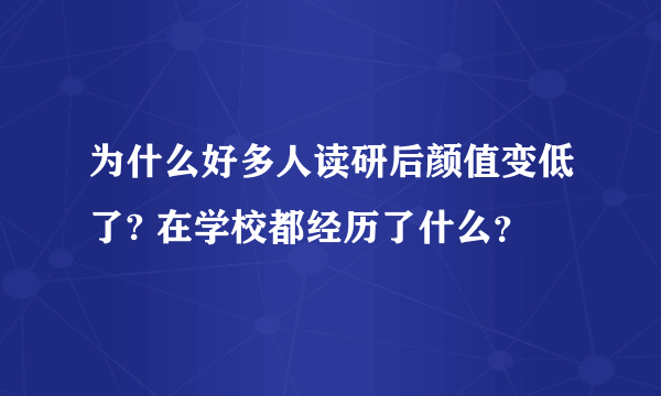 为什么好多人读研后颜值变低了? 在学校都经历了什么？