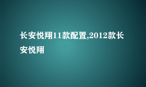 长安悦翔11款配置,2012款长安悦翔