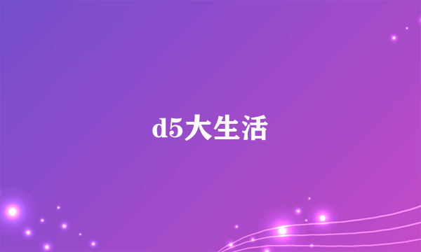 d5大生活