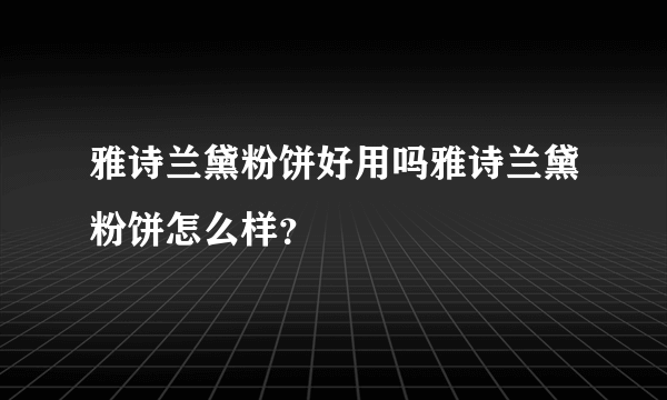 雅诗兰黛粉饼好用吗雅诗兰黛粉饼怎么样？