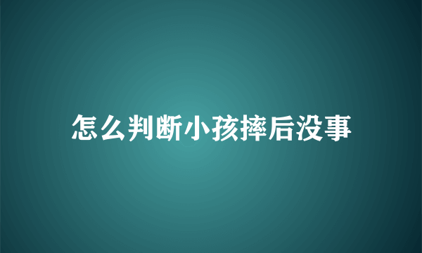 怎么判断小孩摔后没事