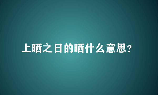 上晒之日的晒什么意思？