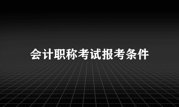 会计职称考试报考条件