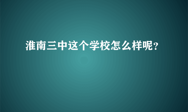 淮南三中这个学校怎么样呢？