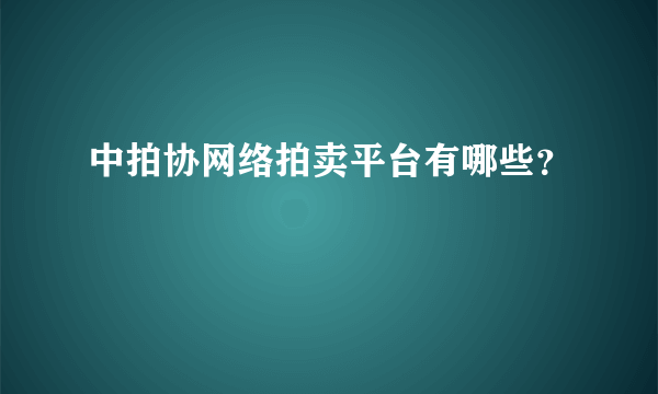 中拍协网络拍卖平台有哪些？