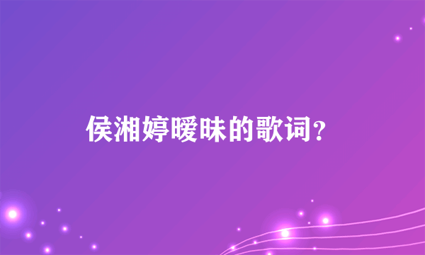 侯湘婷暧昧的歌词？