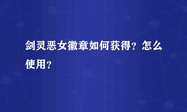 剑灵恶女徽章如何获得？怎么使用？