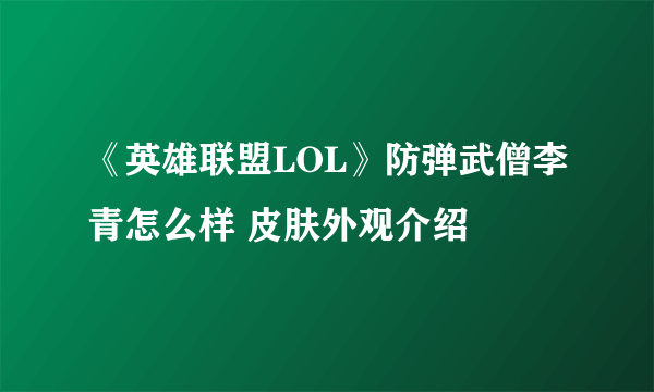 《英雄联盟LOL》防弹武僧李青怎么样 皮肤外观介绍