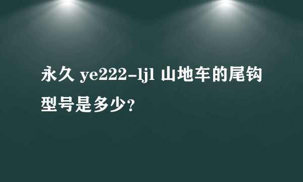 永久 ye222-ljl 山地车的尾钩型号是多少？