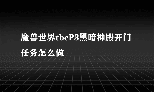 魔兽世界tbcP3黑暗神殿开门任务怎么做