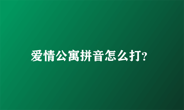 爱情公寓拼音怎么打？