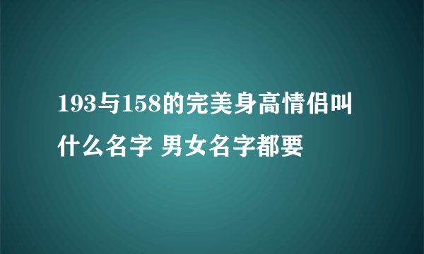 193与158的完美身高情侣叫什么名字 男女名字都要