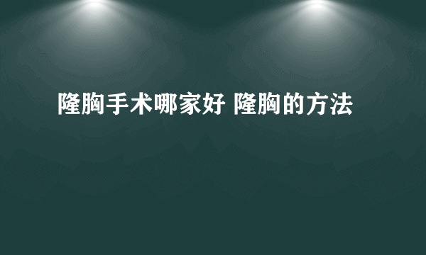 隆胸手术哪家好 隆胸的方法