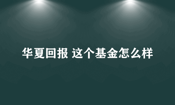 华夏回报 这个基金怎么样