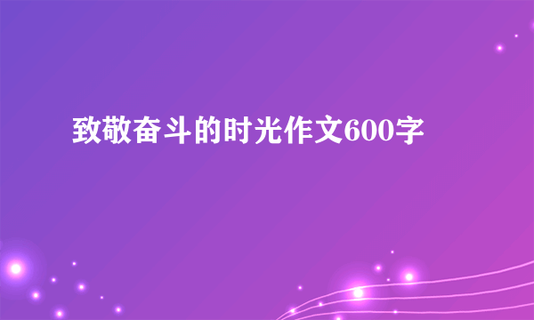 致敬奋斗的时光作文600字