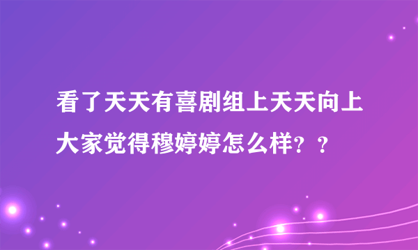 看了天天有喜剧组上天天向上大家觉得穆婷婷怎么样？？