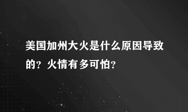 美国加州大火是什么原因导致的？火情有多可怕？