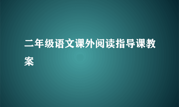 二年级语文课外阅读指导课教案