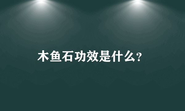 木鱼石功效是什么？