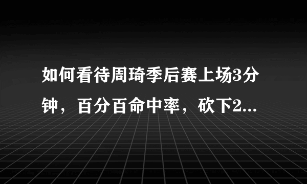 如何看待周琦季后赛上场3分钟，百分百命中率，砍下2分1篮板？