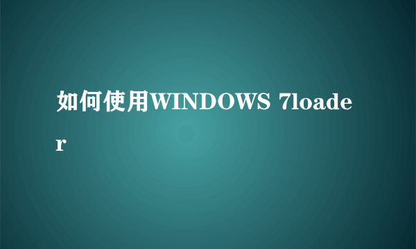 如何使用WINDOWS 7loader