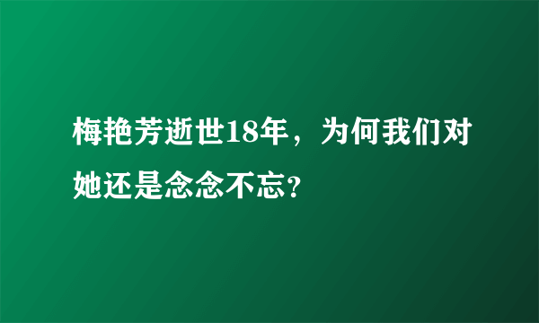 梅艳芳逝世18年，为何我们对她还是念念不忘？