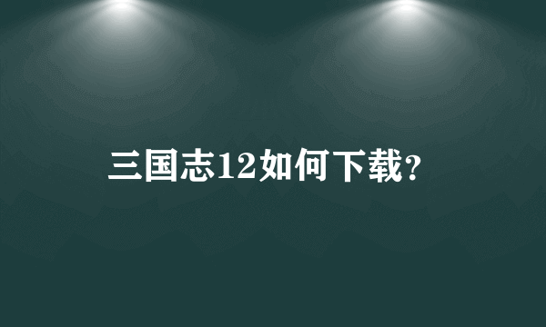 三国志12如何下载？