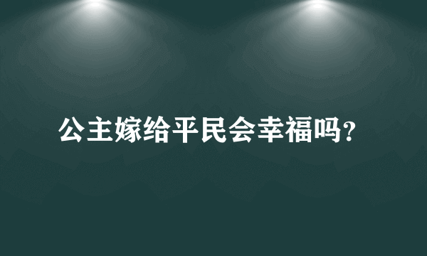 公主嫁给平民会幸福吗？