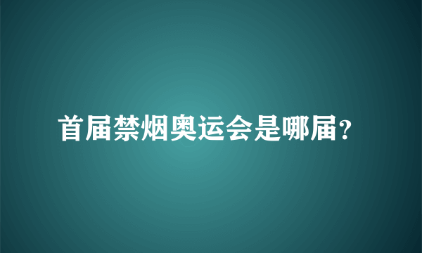 首届禁烟奥运会是哪届？