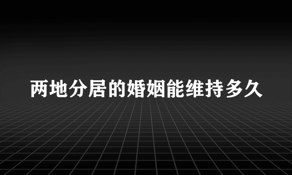 两地分居的婚姻能维持多久