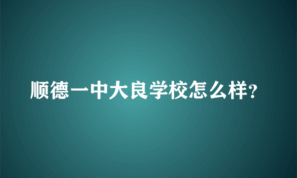 顺德一中大良学校怎么样？