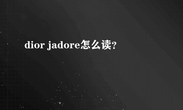 dior jadore怎么读？