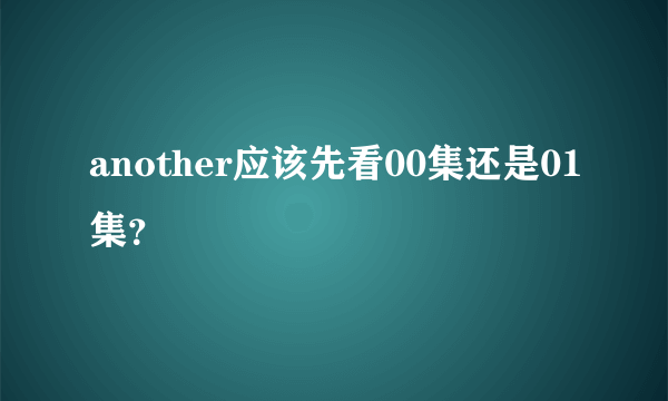 another应该先看00集还是01集？